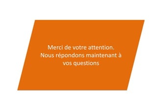 ?
Merci de votre attention
Merci de votre attention.
Nous répondons maintenant à
vos questions
 