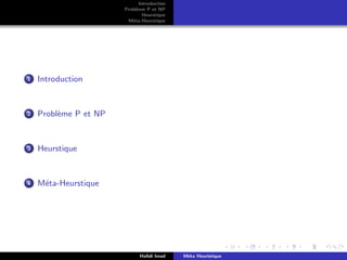 D
r
a
f
t
Introduction
Problème P et NP
Heurstique
Méta-Heurstique
1 Introduction
2 Problème P et NP
3 Heurstique
4 Méta-Heurstique
Hafidi Imad Méta Heuristique
 