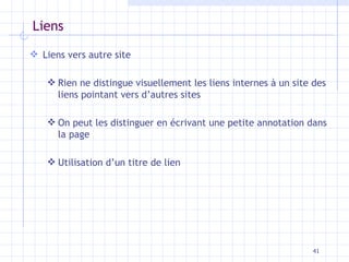 Liens Liens vers autre site Rien ne distingue visuellement les liens internes à un site des liens pointant vers d’autres sites On peut les distinguer en écrivant une petite annotation dans la page Utilisation d’un titre de lien 