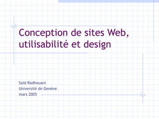 Conception de sites Web,  utilisabilité et design Saïd Radhouani Université de Genève mars 2005 