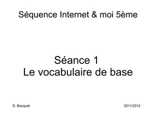 Séquence Internet & moi 5ème Séance 1  Le vocabulaire de base S. Bocquet 2011/2012 