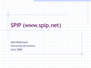 SPIP (www.spip.net) Saïd Radhouani Université de Genève mars 2005 