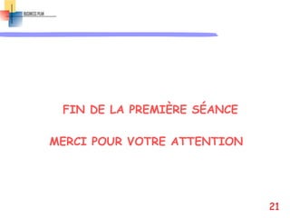 FIN DE LA PREMIÈRE SÉANCE
MERCI POUR VOTRE ATTENTION
21
 