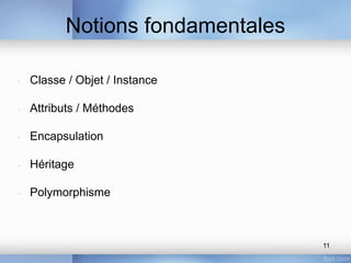 Notions fondamentales
- Classe / Objet / Instance
- Attributs / Méthodes
- Encapsulation
- Héritage
- Polymorphisme
11
 