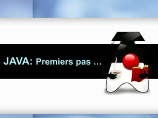 JAVA: Premiers pas …
 