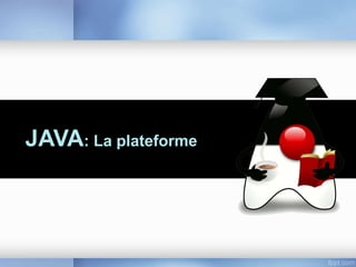 JAVA: La plateforme
 