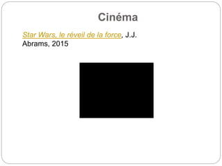 Cinéma
Star Wars, le réveil de la force, J.J.
Abrams, 2015
 
