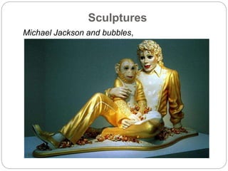 Sculptures
Michael Jackson and bubbles,
Jeff Koons
 