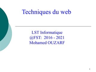 1
Techniques du web
LST Informatique
@FST: 2016 - 2021
Mohamed OUZARF
 