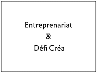 Entreprenariat  
& 
Déﬁ Créa
 