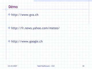 Démo http://www.gva.ch http://fr.news.yahoo.com/meteo/ http://www.google.ch 23-10-2007 Saïd Radhouani - CUI 