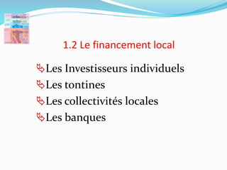 1.2 Le financement local
Les Investisseurs individuels
Les tontines
Les collectivités locales
Les banques
 