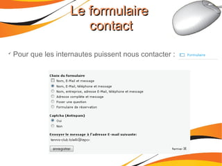 Le formulaireLe formulaire
contactcontact

Pour que les internautes puissent nous contacter :
 