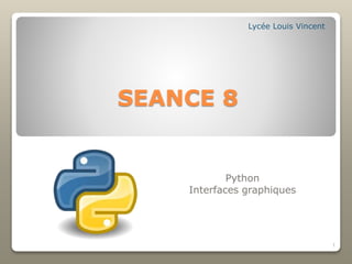 SEANCE 8
Python
Interfaces graphiques
Lycée Louis Vincent
1
 