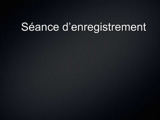 Séance d’enregistrement 
 