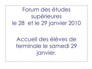 Forum des études
supérieures
le 28 et le 29 janvier 2010
Accueil des élèves de
terminale le samedi 29
janvier.
 