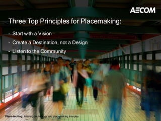 Three Top Principles for Placemaking:
  - Start with a Vision
  - Create a Destination, not a Design
  - Listen to the Community




Place-teching: lettering technology and placemaking interplay   9
 