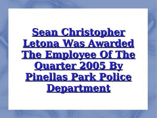 Sean Christopher Letona Was Awarded The Employee Of The Quarter 2005 By Pinellas Park Police Department 