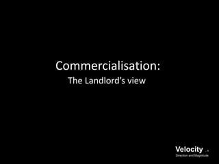 Commercialisation:
The Landlord’s view
Velocity . n
Direction and Magnitude
 