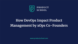 www.productschool.com
How DevOps Impact Product
Management by xOps Co-Founders
 