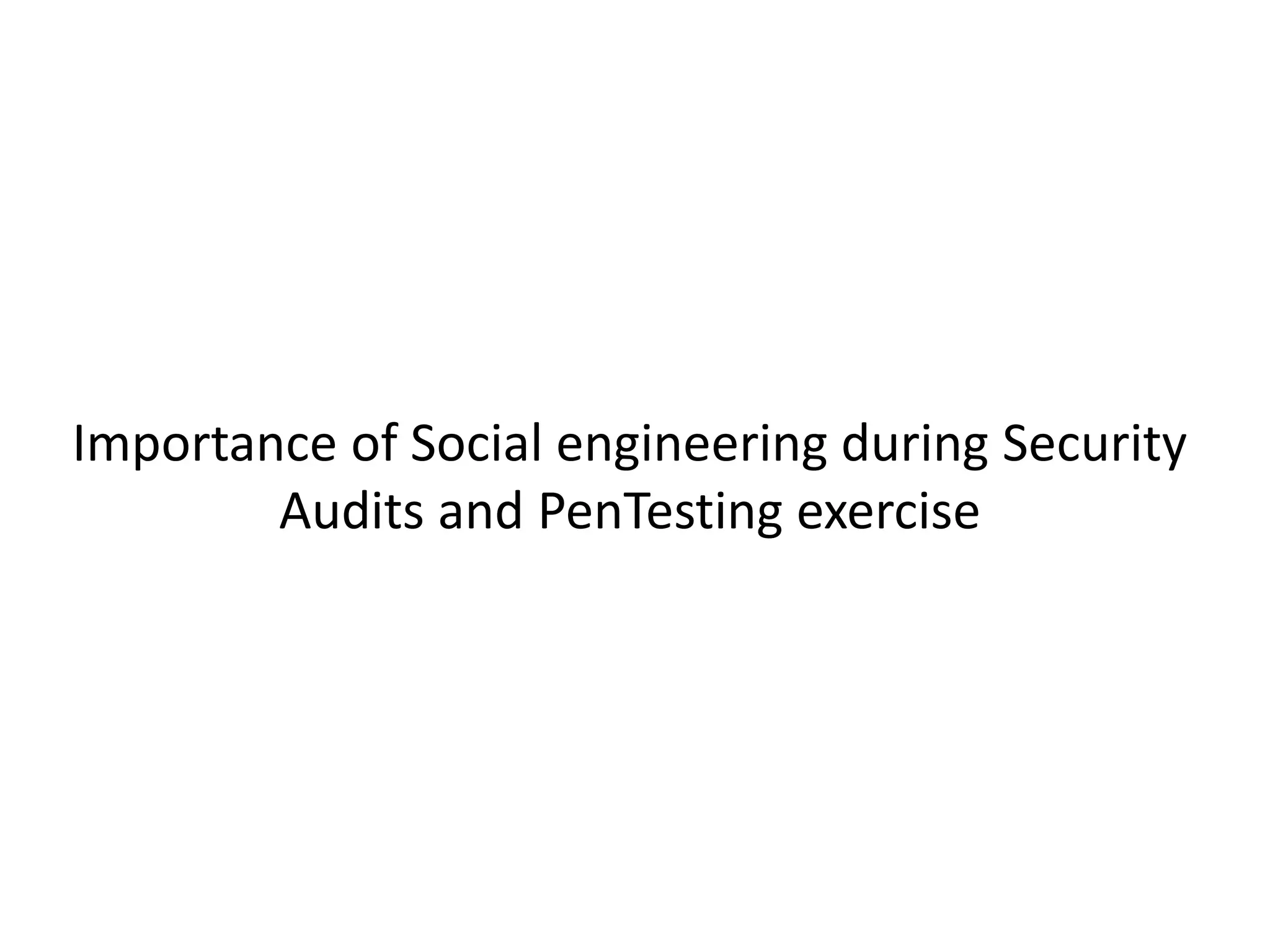 Importance of Social engineering during Security 
Audits and PenTesting exercise 
 