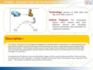 Project: Customer Sales Service Retention system (CSSR)

Technology:

Asp.Net 3.5, SSRS, SSAS, SSIS,
SQL sever 2005, oracl...