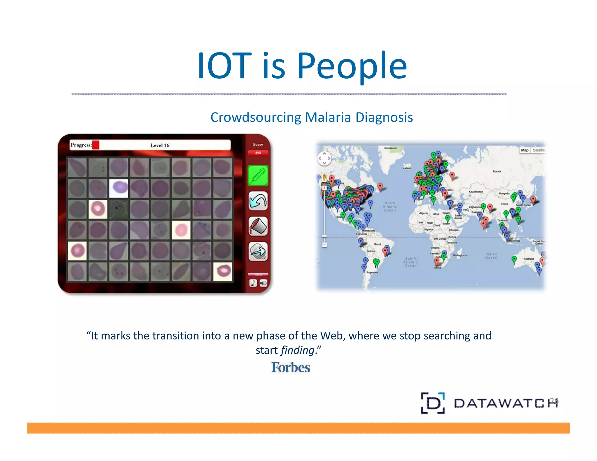 26 
IOT is People 
Crowdsourcing Malaria Diagnosis 
“It marks the transition into a new phase of the Web, where we stop searching and 
start finding.” 
 