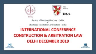 INTERNATIONAL CONFERENCE
CONSTRUCTION & ARBITRATION LAW
DELHI DECEMBER 2019
 