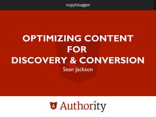 OPTIMIZING CONTENT
FOR
DISCOVERY & CONVERSION
Sean Jackson
 