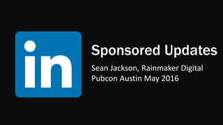 Sponsored Updates
Sean Jackson, Rainmaker Digital
Pubcon Austin May 2016
 