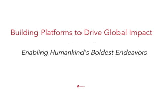 Building Platforms to Drive Global Impact
Enabling Humankind's Boldest Endeavors
 