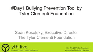 #Day1 Bullying Prevention Tool by
Tyler Clementi Foundation
Sean Kosofsky, Executive Director
The Tyler Clementi Foundation
 