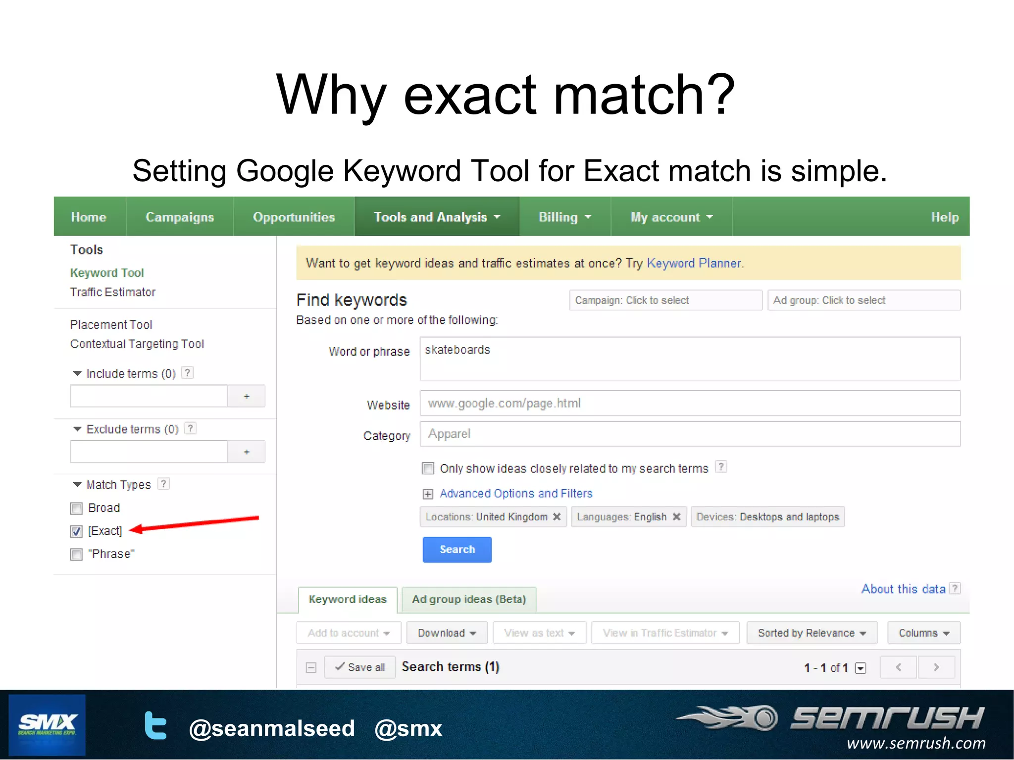 www.semrush.com
@seanmalseed @smx
Why exact match?
Setting Google Keyword Tool for Exact match is simple.
 