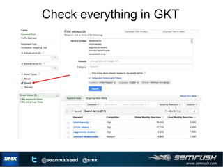 www.semrush.com
@seanmalseed @smx
Check everything in GKT
 