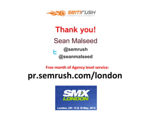 Thank you!
Sean Malseed
@semrush
@seanmalseed
pr.semrush.com/london
Free month of Agency level service:
 