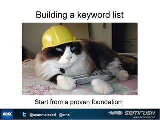 www.semrush.com
@seanmalseed @smx
Building a keyword list
Start from a proven foundation
 