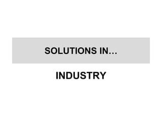 SOLUTIONS IN…
INDUSTRY
 
