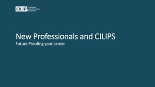 New Professionals and CILIPS
Future Proofing your career
 