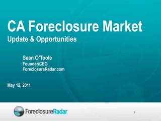 CA Foreclosure Market
Update & Opportunities

       Sean O’Toole
       Founder/CEO
       ForeclosureRadar.com


May 12, 2011




                              1
 