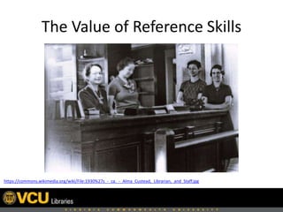 The Value of Reference Skills
https://commons.wikimedia.org/wiki/File:1930%27s_-_ca._-_Alma_Custead,_Librarian,_and_Staff.jpg
 