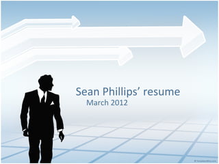 Sean Phillips’ resume
CIO / CTO / VP of Software
Engineering
email) sean_phillips@hotmail.com
   March 2012
 