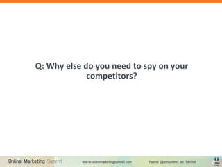 Q: Why else do you need to spy on your
competitors?
 