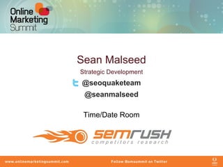 Sean Malseed
Strategic Development
@seoquaketeam
@seanmalseed
Time/Date Room
 
