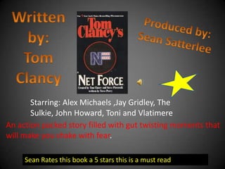 Written by: Tom Clancy Produced by: Sean Satterlee Starring: Alex Michaels ,Jay Gridley, The Sulkie, John Howard, Toni and Vlatimere   An action packed story filled with gut twisting moments that will make you shake with fear. Sean Rates this book a 5 stars this is a must read 