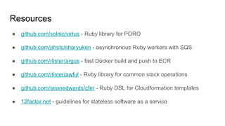 Resources
● github.com/solnic/virtus - Ruby library for PORO
● github.com/phstc/shoryuken - asynchronous Ruby workers with...