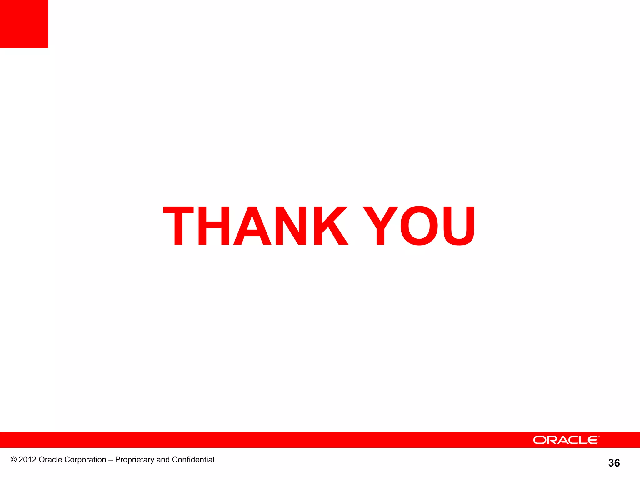 36© 2012 Oracle Corporation – Proprietary and Confidential
THANK YOU
 