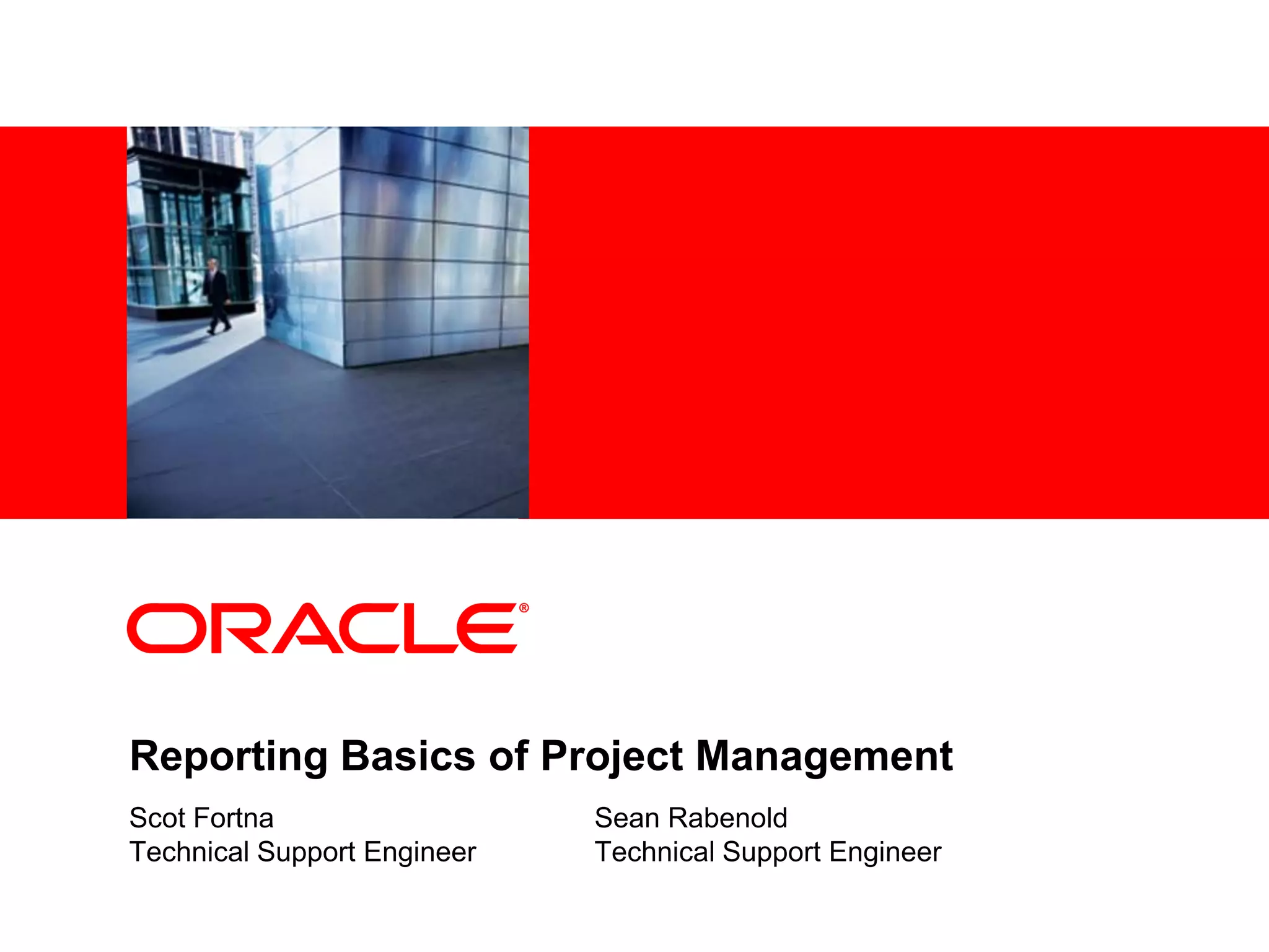 <Insert Picture Here>
Reporting Basics of Project Management
Scot Fortna
Technical Support Engineer
Sean Rabenold
Technical Support Engineer
 