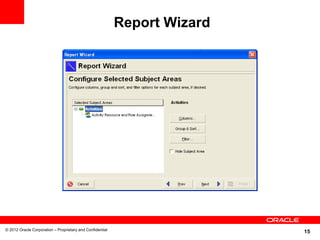 15
Report Wizard
© 2012 Oracle Corporation – Proprietary and Confidential
 