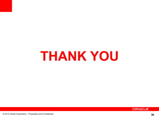 36© 2012 Oracle Corporation – Proprietary and Confidential
THANK YOU
 