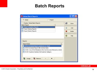 9
Batch Reports
© 2012 Oracle Corporation – Proprietary and Confidential
 